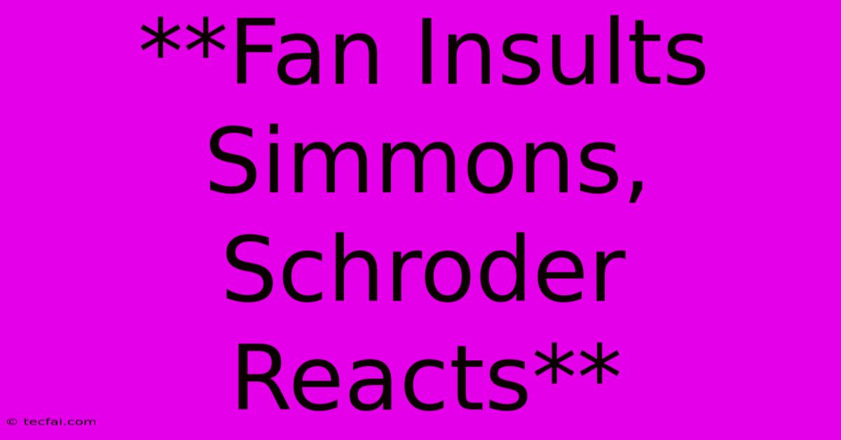 **Fan Insults Simmons, Schroder Reacts**