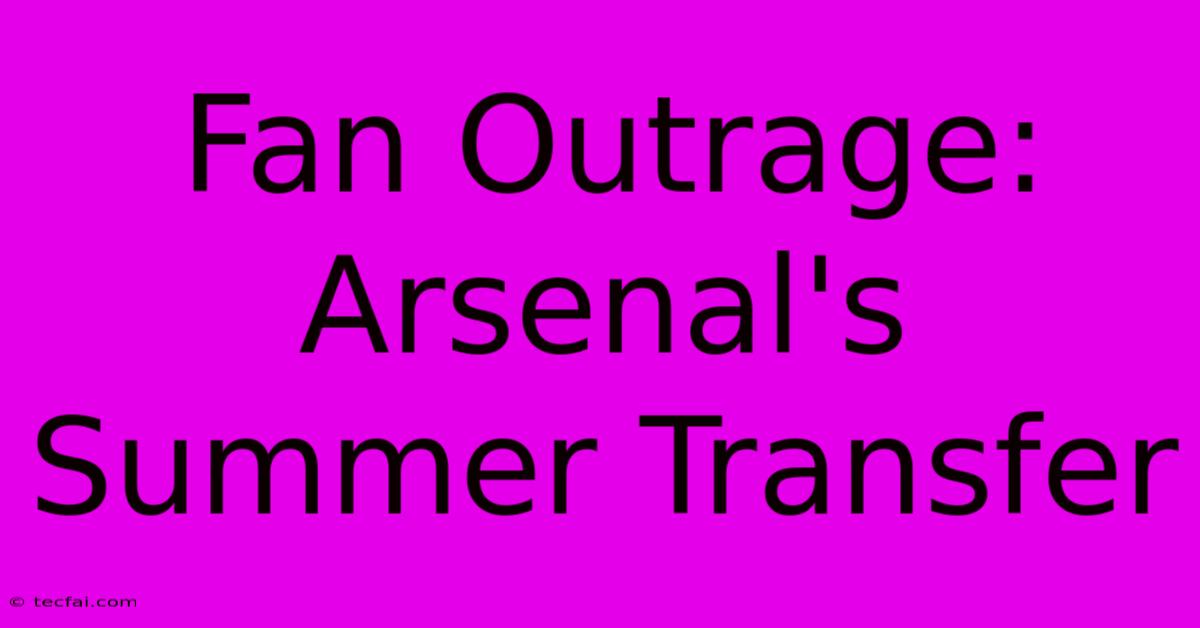 Fan Outrage: Arsenal's Summer Transfer