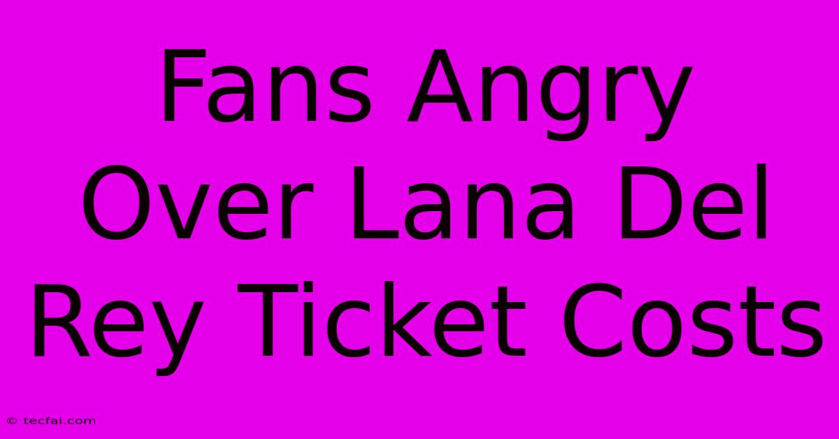 Fans Angry Over Lana Del Rey Ticket Costs