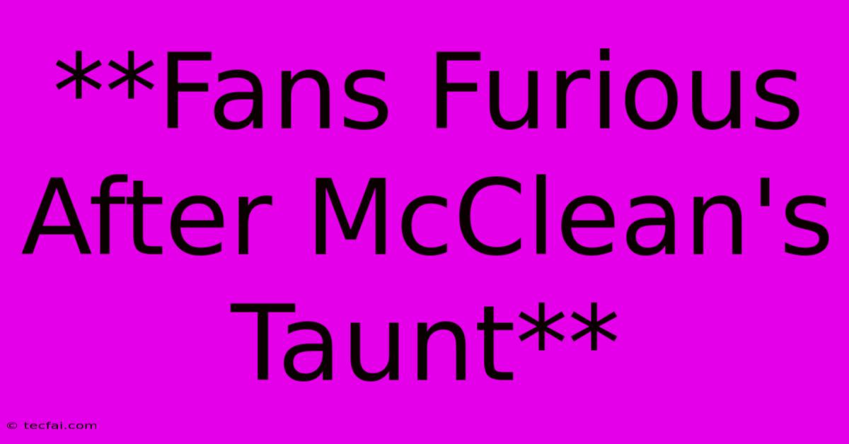 **Fans Furious After McClean's Taunt**