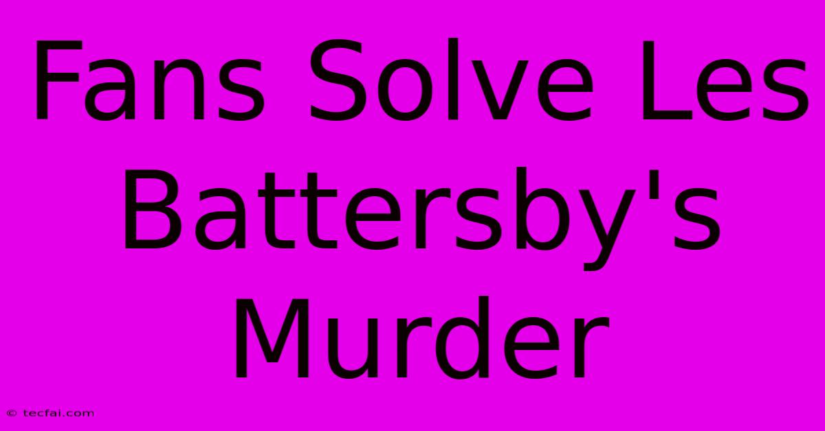 Fans Solve Les Battersby's Murder