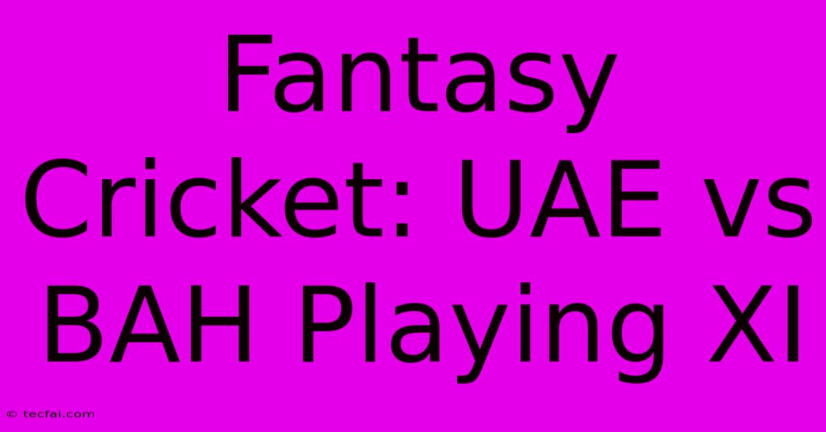 Fantasy Cricket: UAE Vs BAH Playing XI