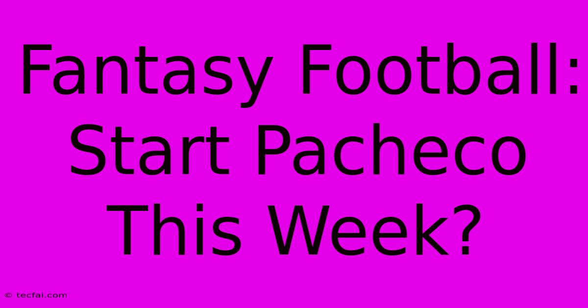 Fantasy Football: Start Pacheco This Week?