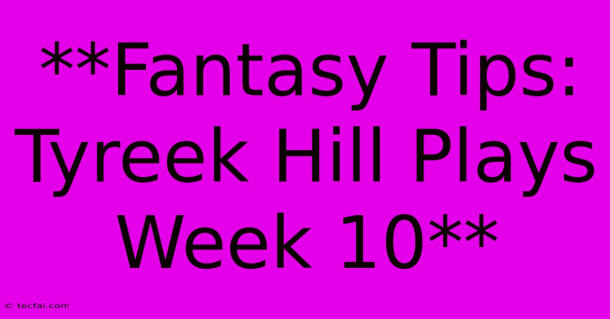 **Fantasy Tips: Tyreek Hill Plays Week 10**