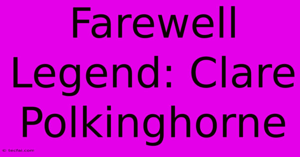 Farewell Legend: Clare Polkinghorne