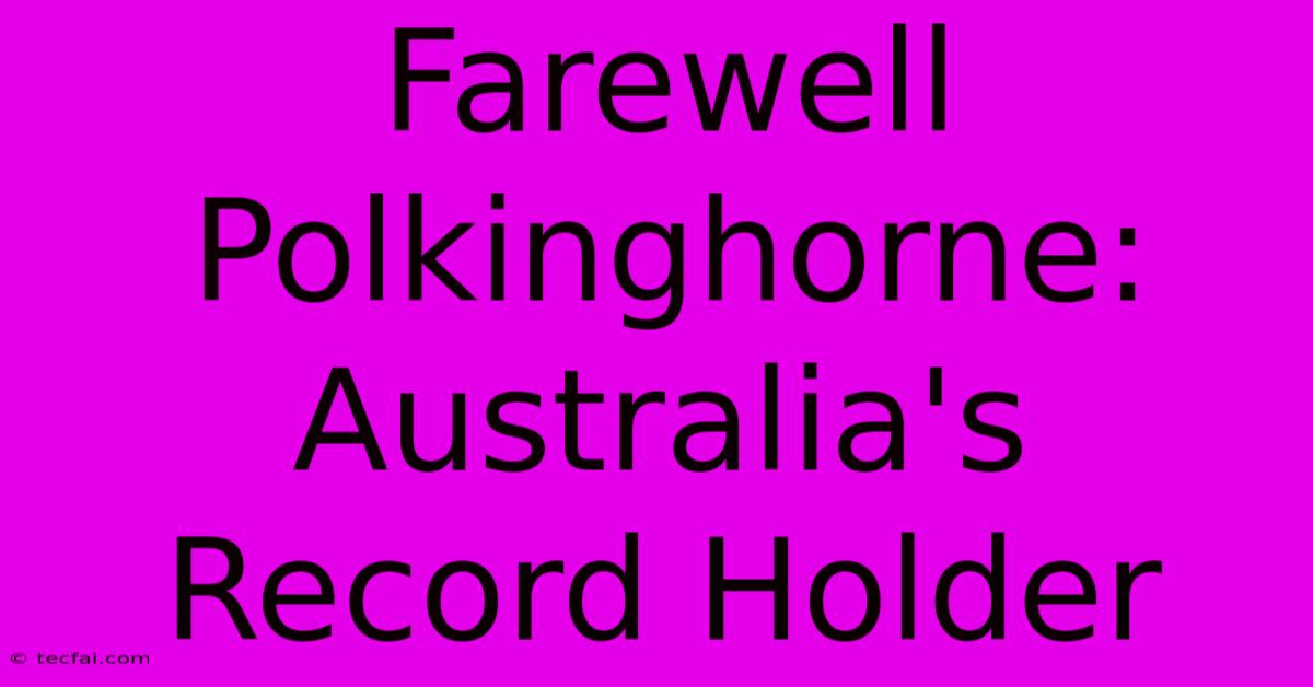 Farewell Polkinghorne: Australia's Record Holder