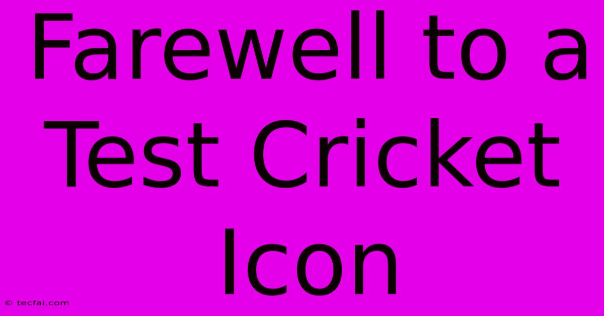 Farewell To A Test Cricket Icon