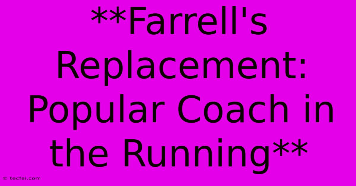 **Farrell's Replacement: Popular Coach In The Running**