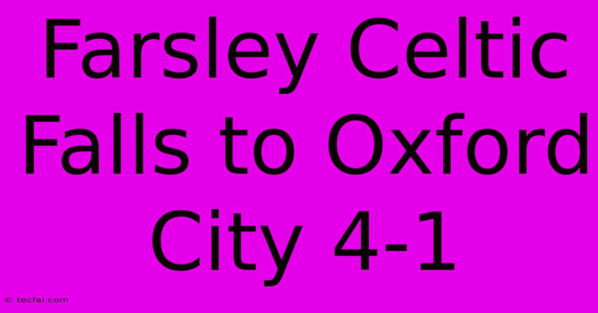 Farsley Celtic Falls To Oxford City 4-1