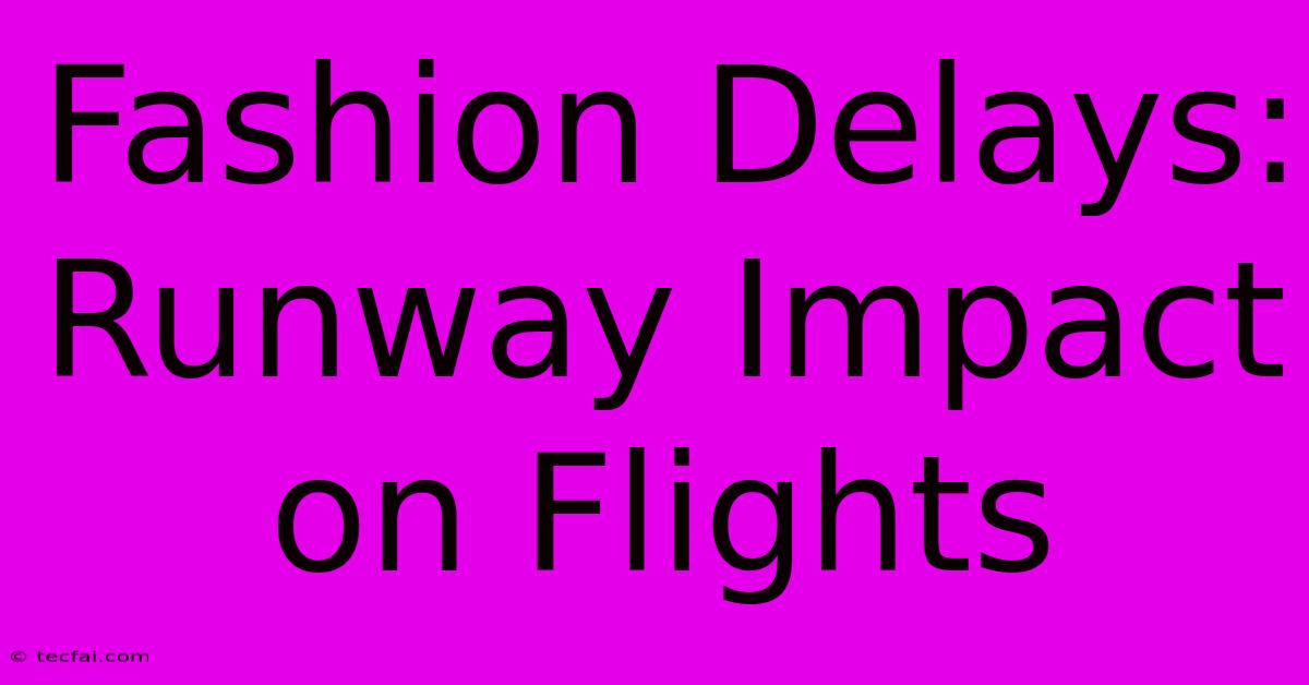 Fashion Delays: Runway Impact On Flights