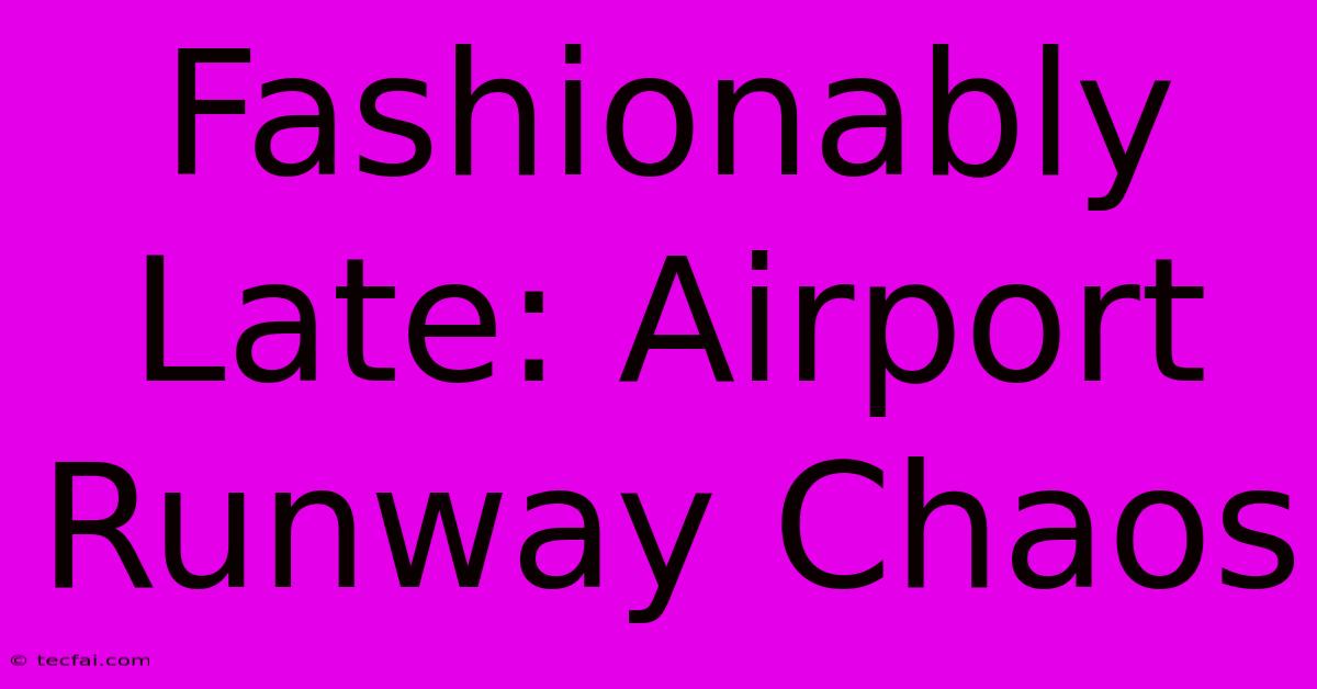 Fashionably Late: Airport Runway Chaos