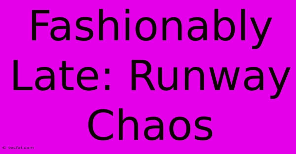 Fashionably Late: Runway Chaos