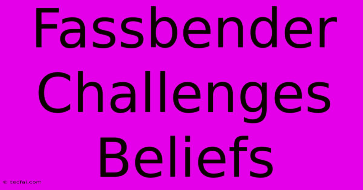 Fassbender Challenges Beliefs