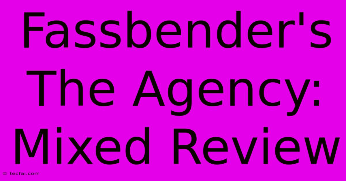 Fassbender's The Agency: Mixed Review