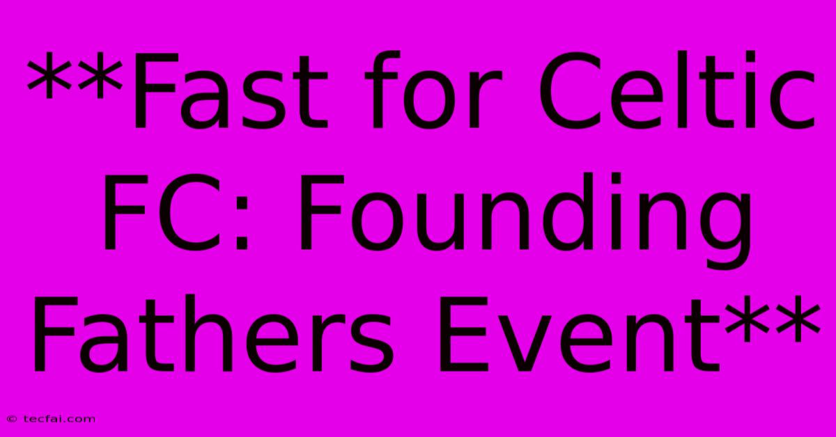 **Fast For Celtic FC: Founding Fathers Event**