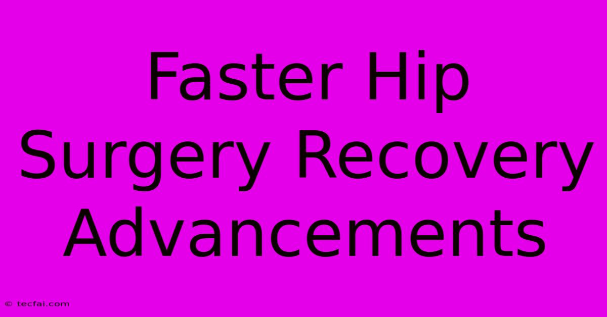 Faster Hip Surgery Recovery Advancements