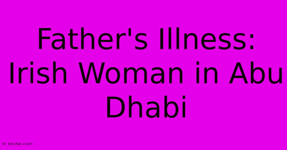 Father's Illness: Irish Woman In Abu Dhabi