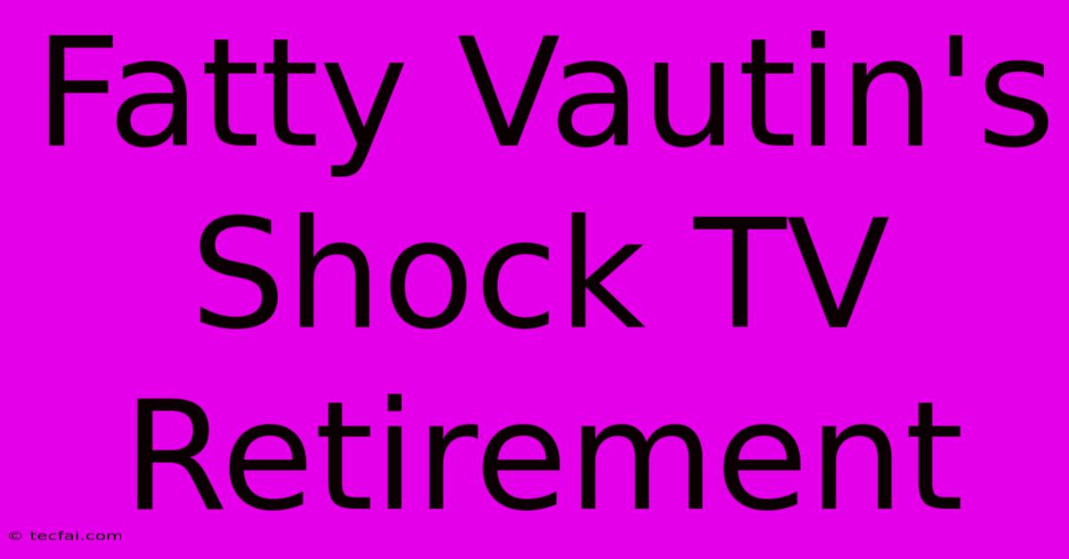 Fatty Vautin's Shock TV Retirement