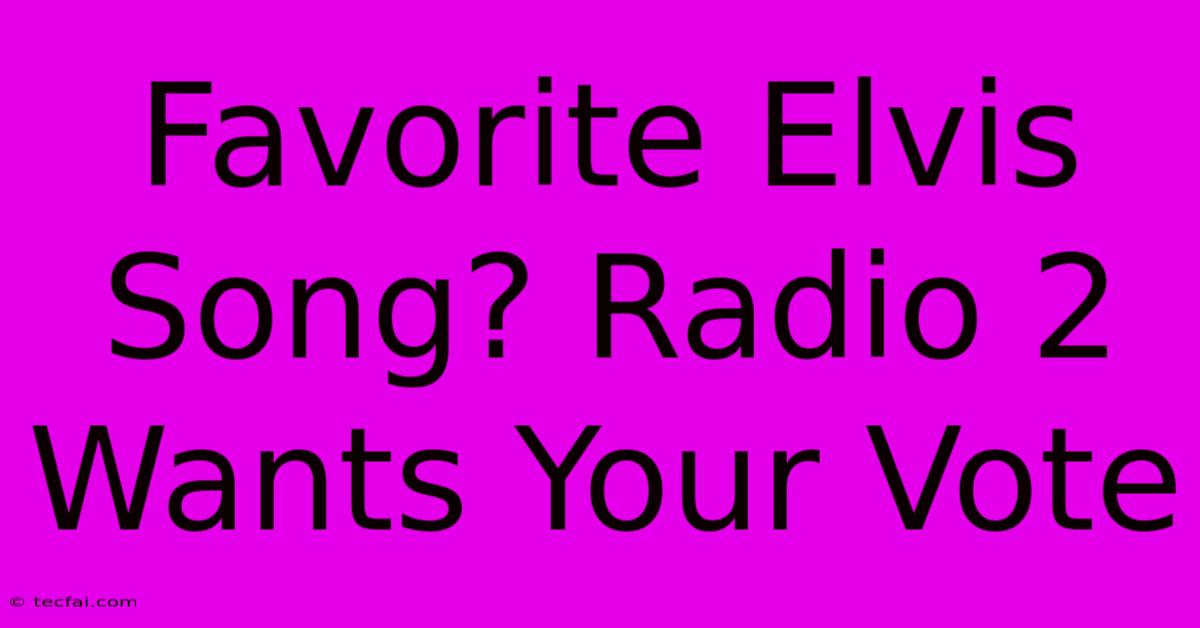 Favorite Elvis Song? Radio 2 Wants Your Vote