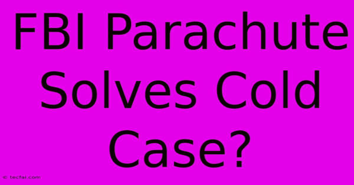 FBI Parachute Solves Cold Case?