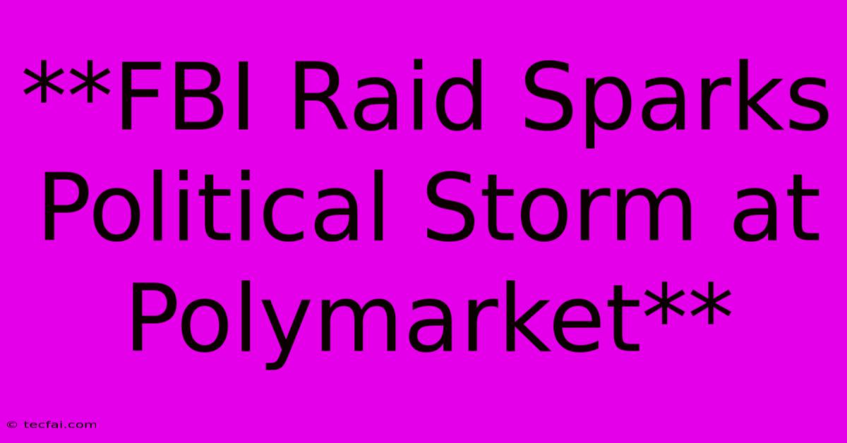 **FBI Raid Sparks Political Storm At Polymarket** 