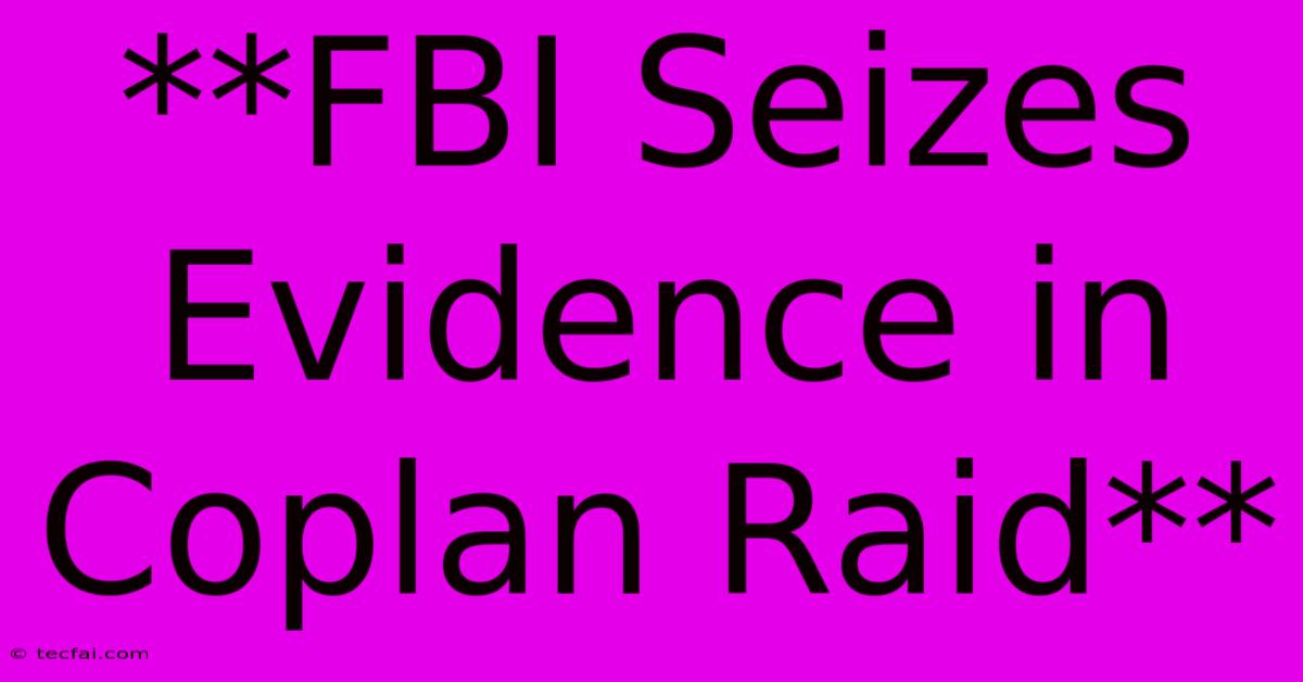 **FBI Seizes Evidence In Coplan Raid**