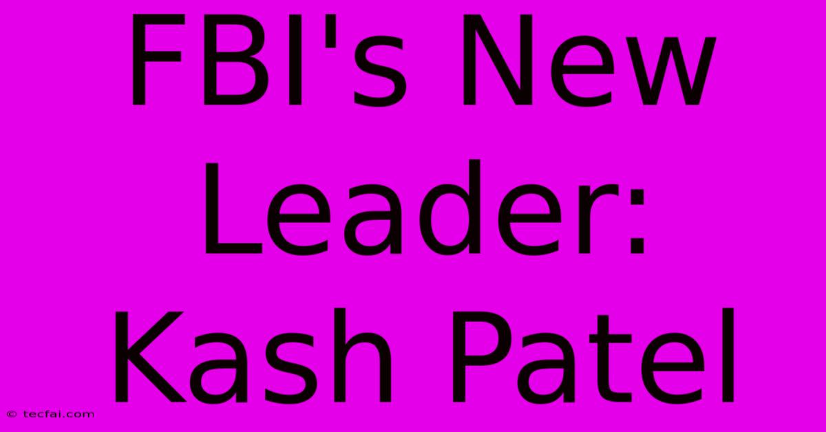 FBI's New Leader: Kash Patel