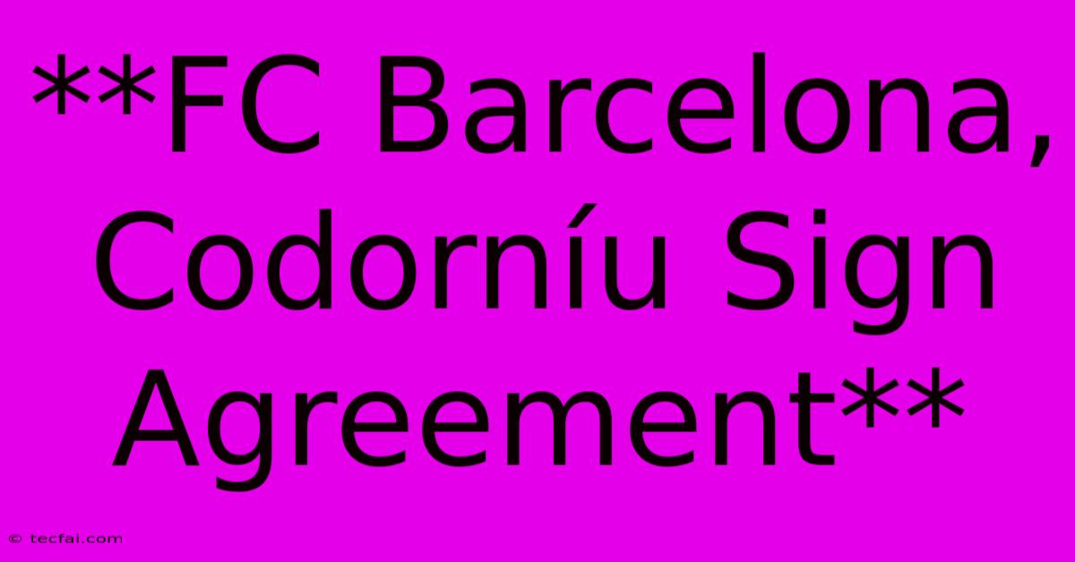 **FC Barcelona, Codorníu Sign Agreement**