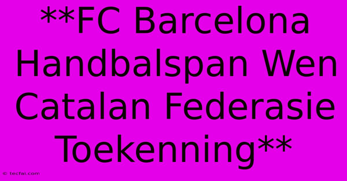 **FC Barcelona Handbalspan Wen Catalan Federasie Toekenning** 