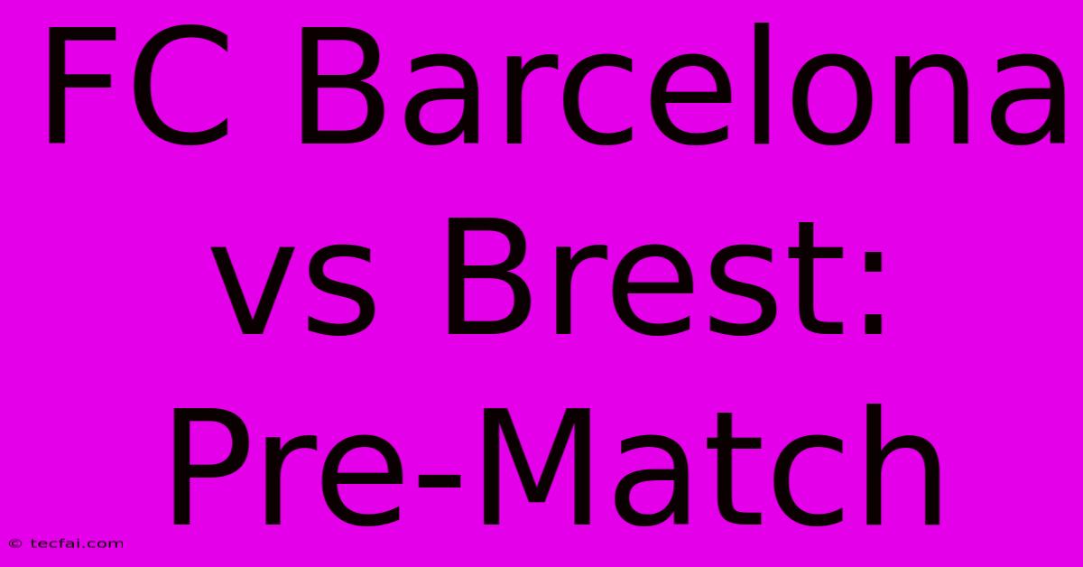 FC Barcelona Vs Brest: Pre-Match