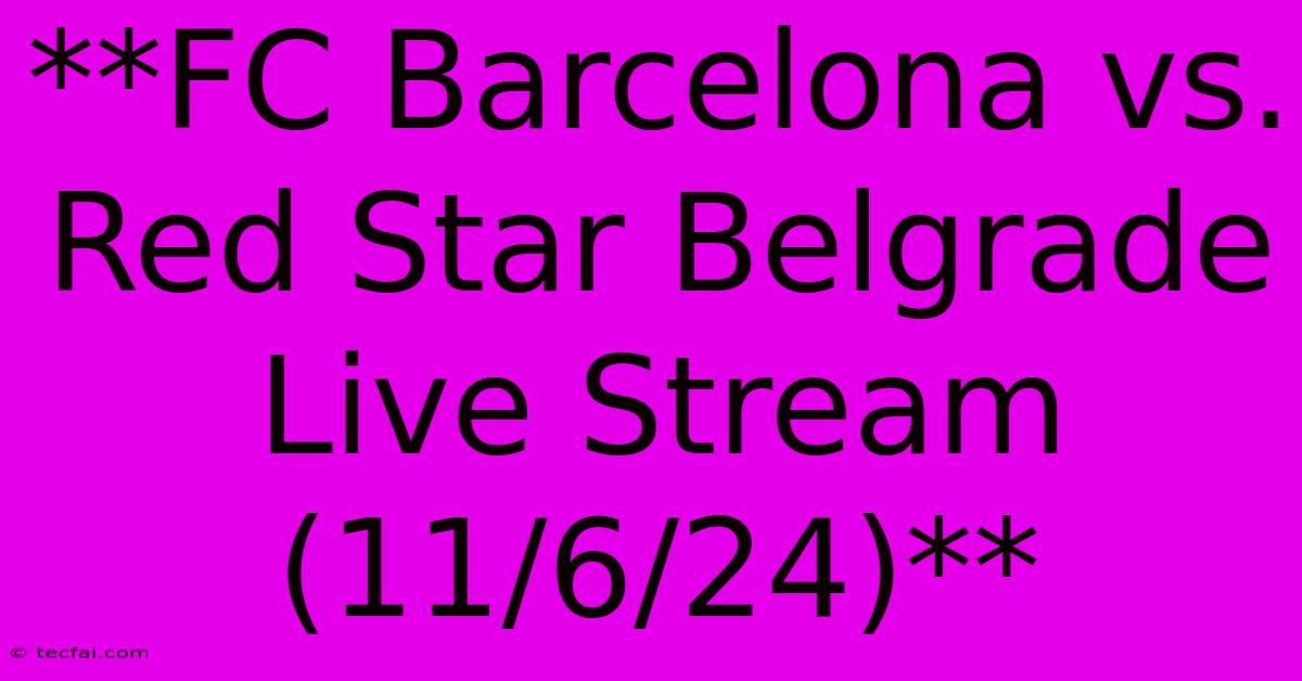 **FC Barcelona Vs. Red Star Belgrade Live Stream (11/6/24)**