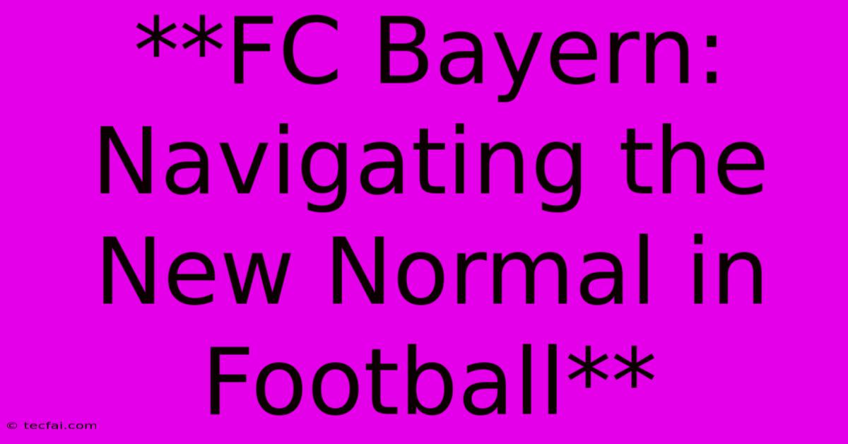 **FC Bayern: Navigating The New Normal In Football** 