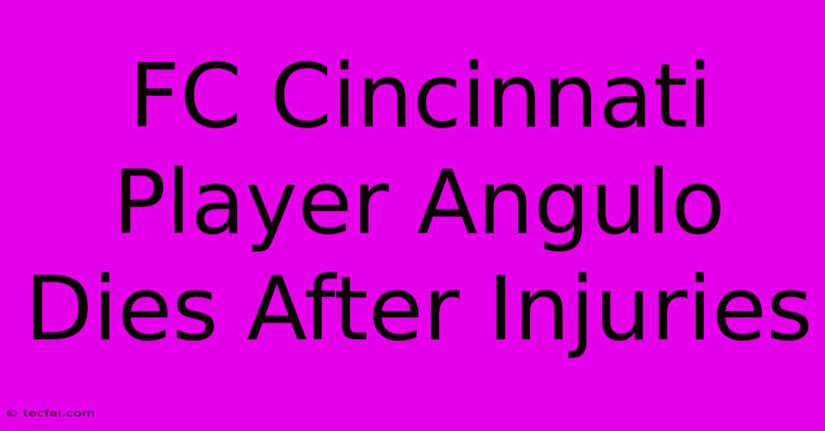 FC Cincinnati Player Angulo Dies After Injuries 