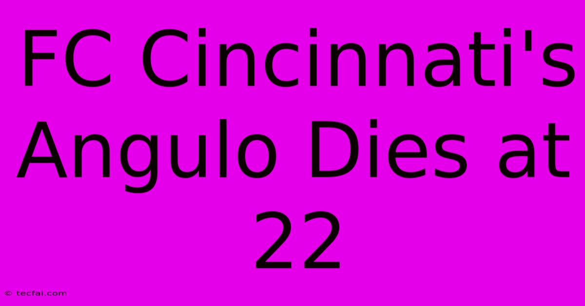 FC Cincinnati's Angulo Dies At 22