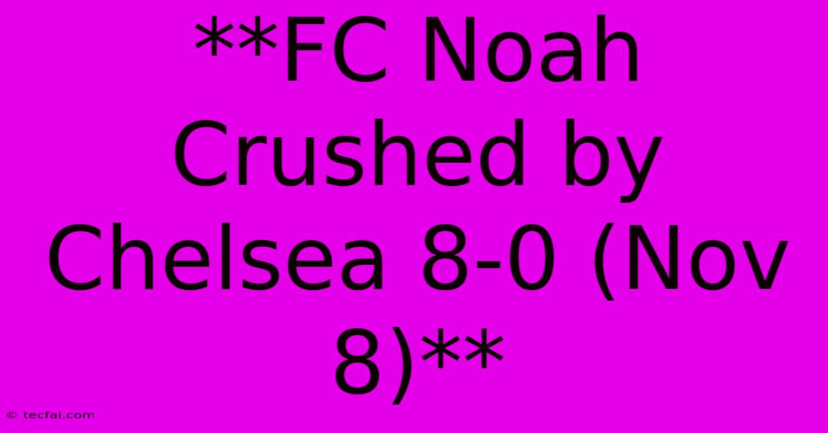 **FC Noah Crushed By Chelsea 8-0 (Nov 8)**