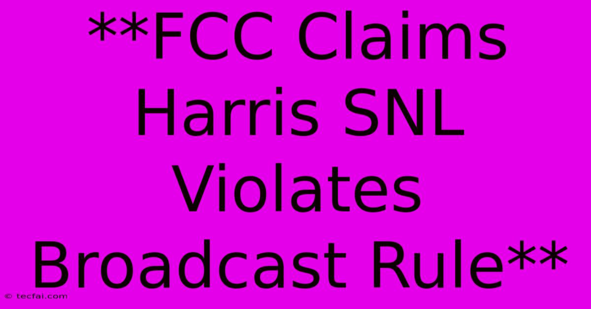 **FCC Claims Harris SNL Violates Broadcast Rule**