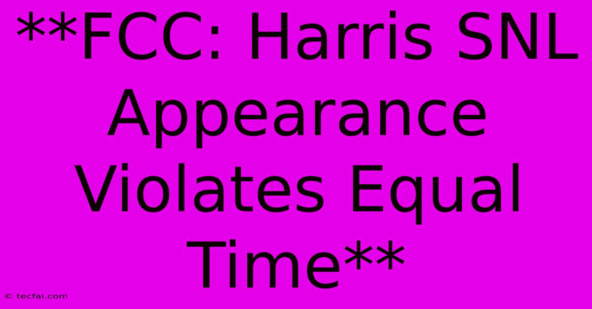 **FCC: Harris SNL Appearance Violates Equal Time**