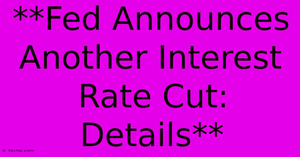 **Fed Announces Another Interest Rate Cut: Details**