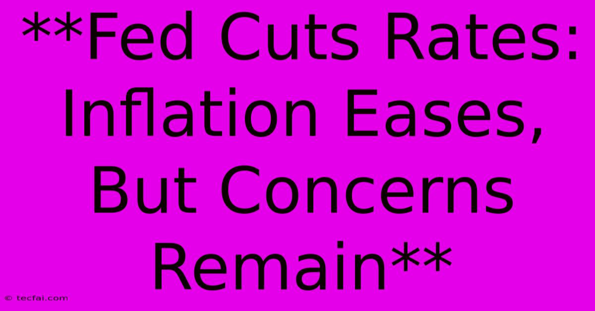 **Fed Cuts Rates: Inflation Eases, But Concerns Remain**