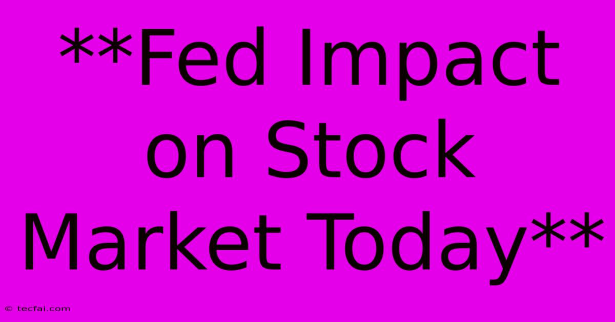 **Fed Impact On Stock Market Today**