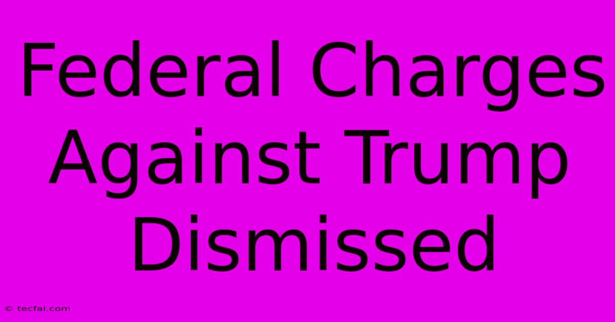 Federal Charges Against Trump Dismissed