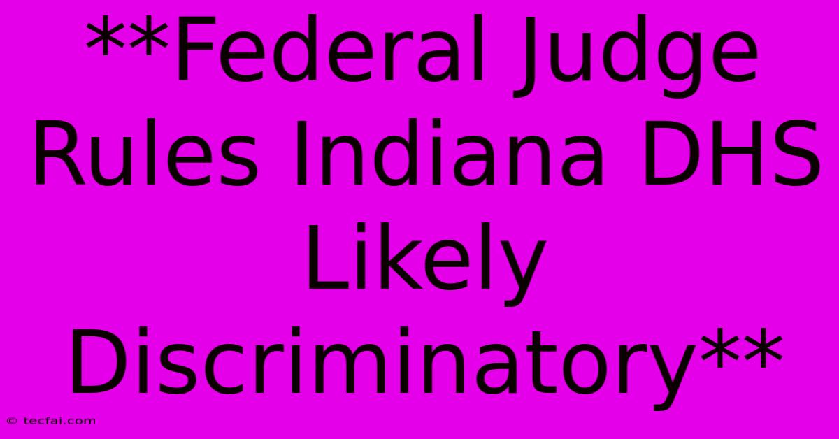 **Federal Judge Rules Indiana DHS Likely Discriminatory**