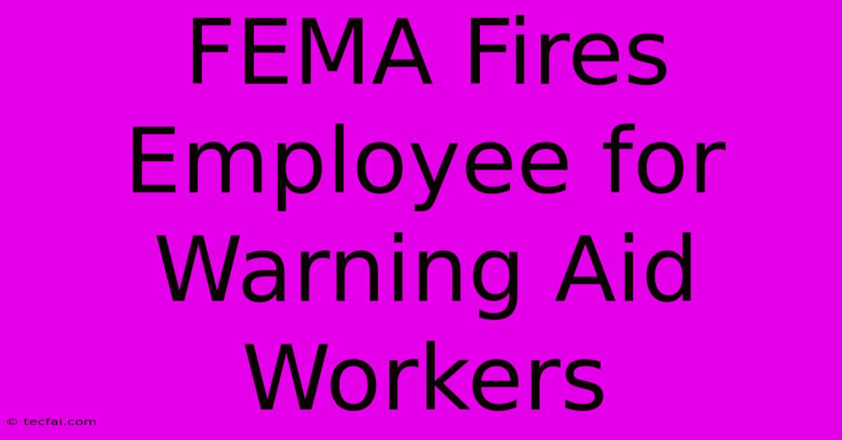 FEMA Fires Employee For Warning Aid Workers