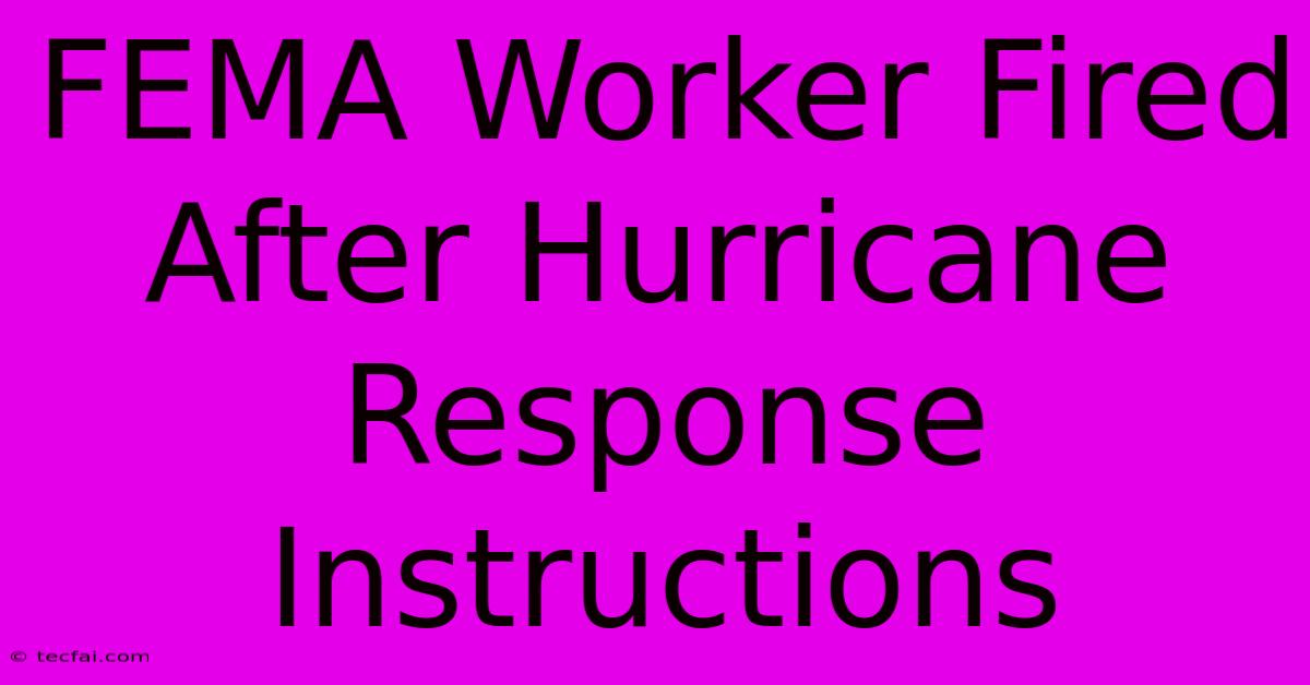 FEMA Worker Fired After Hurricane Response Instructions 