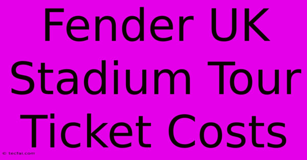 Fender UK Stadium Tour Ticket Costs