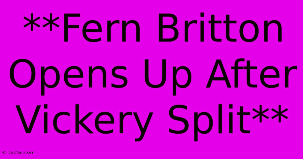 **Fern Britton Opens Up After Vickery Split**