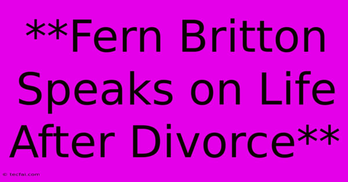 **Fern Britton Speaks On Life After Divorce**