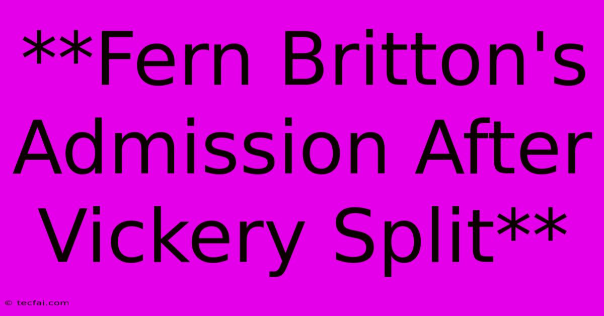 **Fern Britton's Admission After Vickery Split**