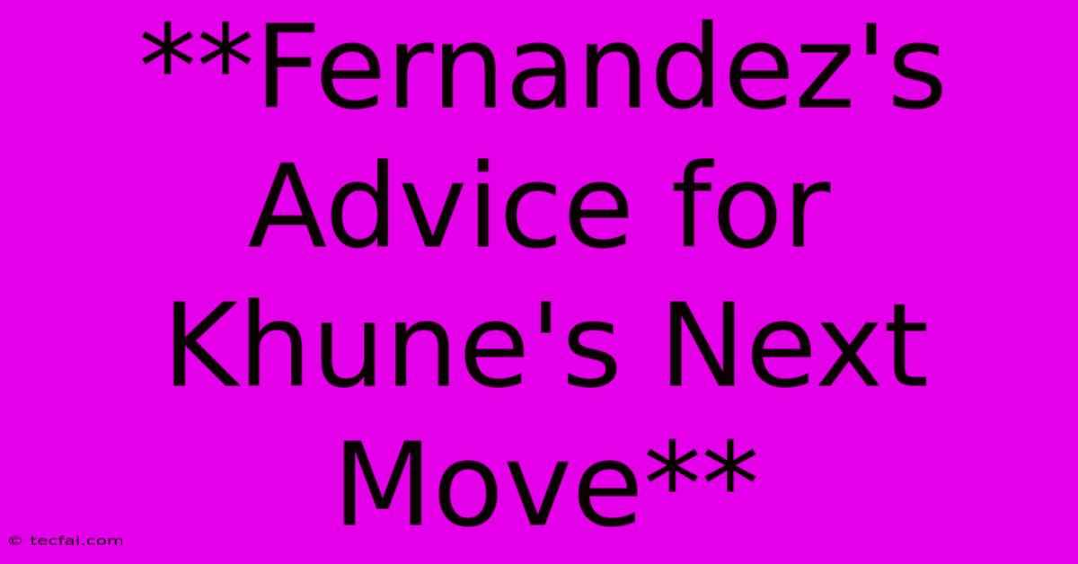 **Fernandez's Advice For Khune's Next Move** 