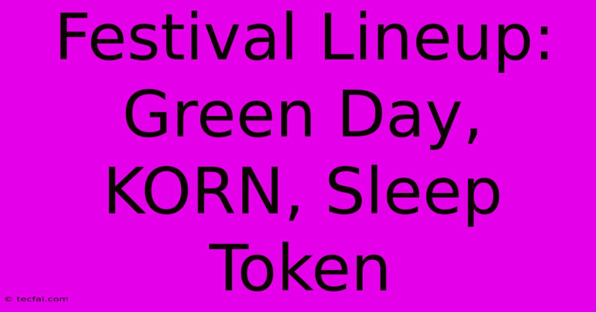 Festival Lineup: Green Day, KORN, Sleep Token